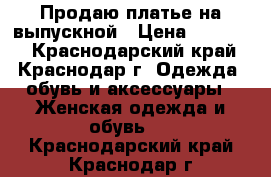 Продаю платье на выпускной › Цена ­ 13 000 - Краснодарский край, Краснодар г. Одежда, обувь и аксессуары » Женская одежда и обувь   . Краснодарский край,Краснодар г.